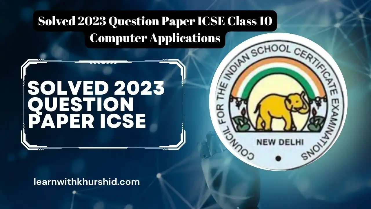 Read more about the article Solved 2023 Question Paper ICSE Class 10 Computer Applications, Best Explanation