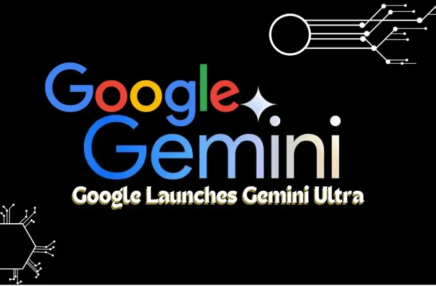 Google Launches Gemini Ultra